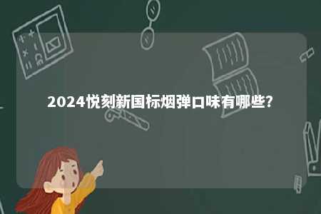 2024悦刻新国标烟弹口味有哪些�？ 